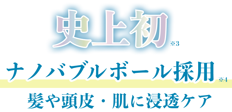 史上初 ナノバブルボール採用 髪や頭皮・肌に浸透ケア